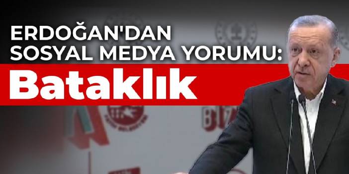 Erdoğan'dan sosyal medya yorumu: Bataklık