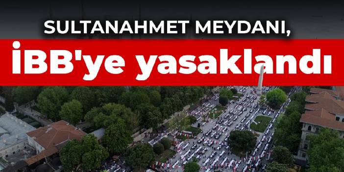 Sultanahmet Meydanı, İBB'ye yasaklandı