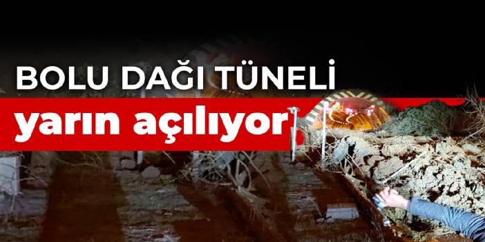 Bolu Dağı tüneli yarın açılıyor