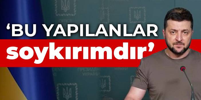 Zelenski: Bu yapılanlar soykırımdır