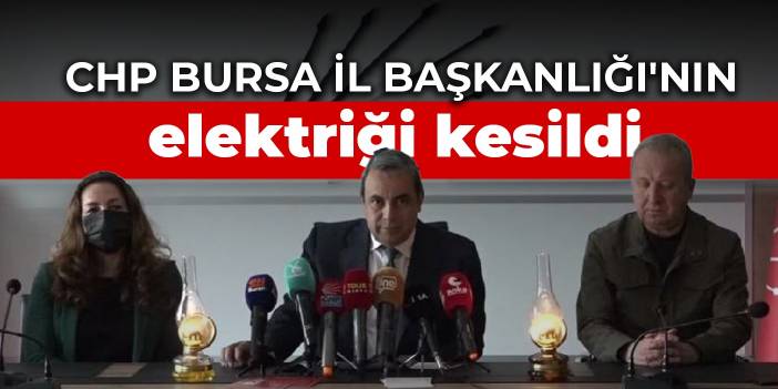 CHP Bursa İl Başkanlığı'nın elektriği kesildi
