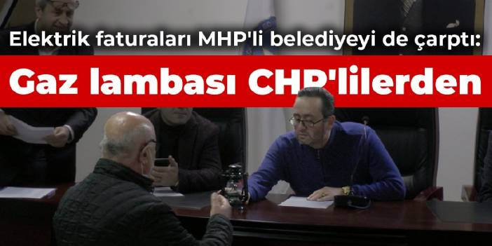 Elektrik faturaları MHP'li belediyeyi de çarptı: Gaz lambası CHP'lilerden