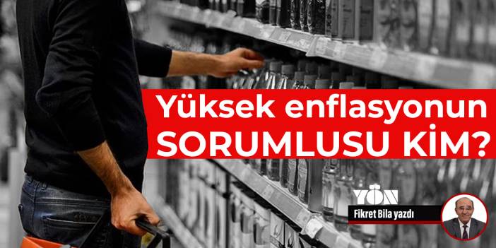 Yüksek enflasyonun sorumlusu kim?