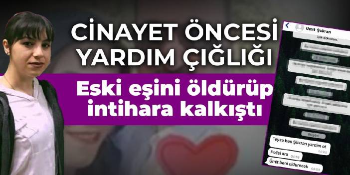 Cinayet öncesi yardım çığlığı: Eski eşini öldürüp intihara kalkıştı