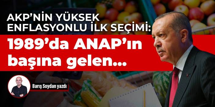 AKP’nin yüksek enflasyonlu ilk seçimi: 1989’da ANAP’ın başına gelen…