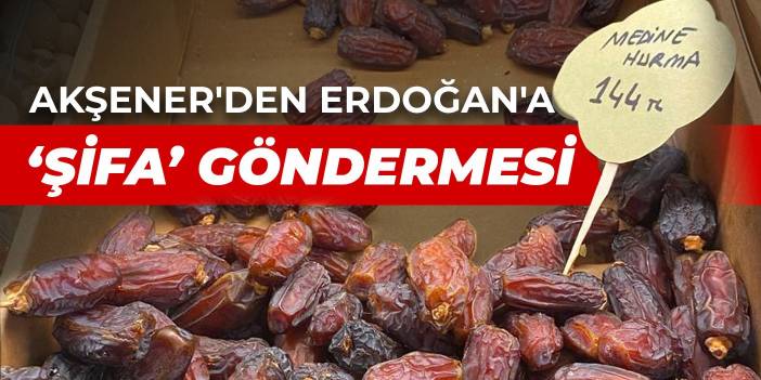 Akşener'den Erdoğan'a gönderme: 144 liralık Medine hurmasını paylaştı