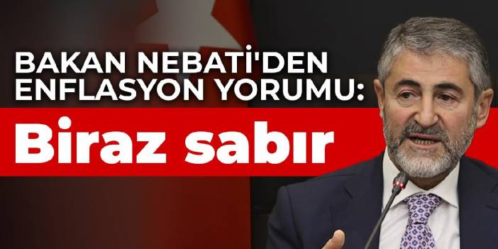 Bakan Nebati'den enflasyon yorumu: Biraz sabır