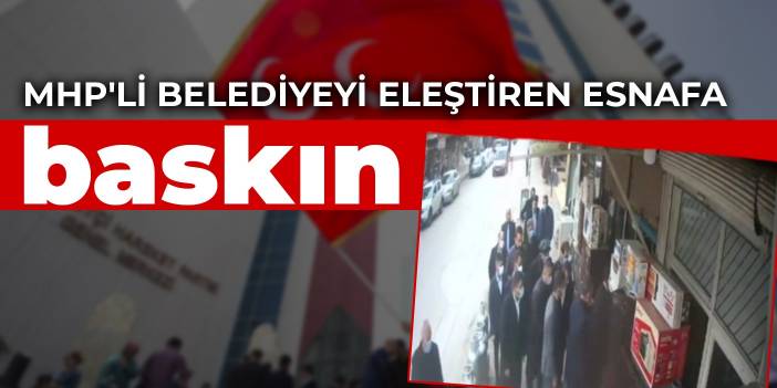 MHP'li belediyeyi eleştiren esnafa baskın