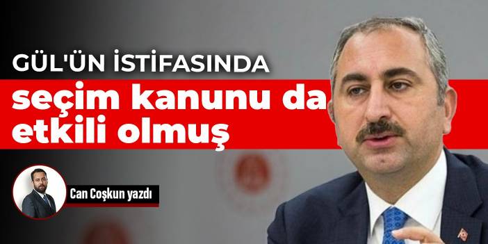 Gül'ün istifasında seçim kanunu da etkili olmuş
