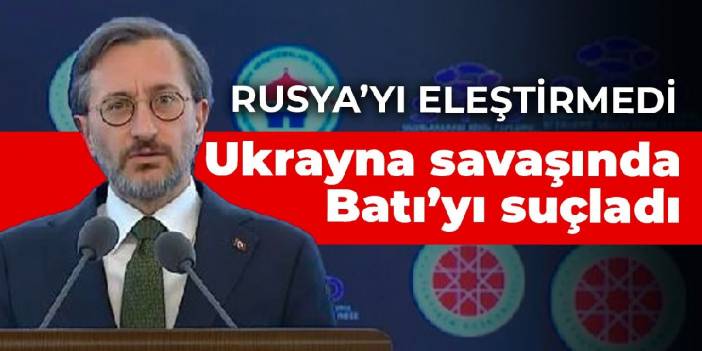Rusya'yı eleştirmedi: Ukrayna savaşında Batı'yı suçladı