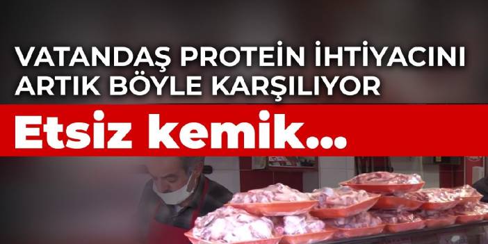 Vatandaş protein ihtiyacını artık böyle karşılıyor: Etsiz kemik...