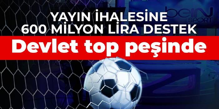BeIN Sports'a 600 milyon lira destek ödemesi: Devlet top peşinde