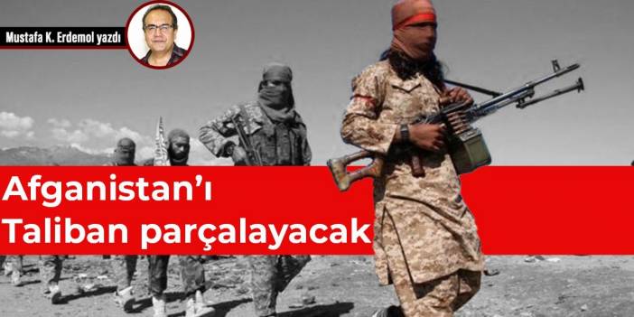 Afganistan’ı Taliban parçalayacak