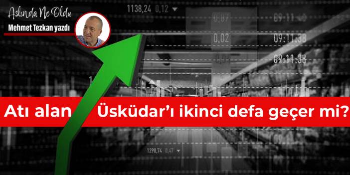 Atı alan Üsküdar’ı ikinci defa geçer mi?