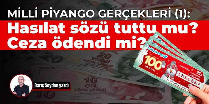 Milli Piyango gerçekleri (1): Hasılat sözü tuttu mu? Ceza ödendi mi?