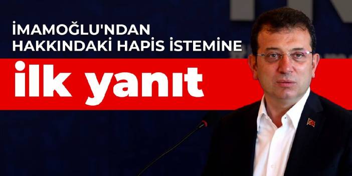 İmamoğlu'ndan hakkındaki hapis istemine ilk yanıt