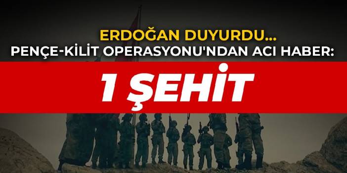 Erdoğan duyurdu... Pençe-Kilit Operasyonu'ndan acı haber: 1 şehit
