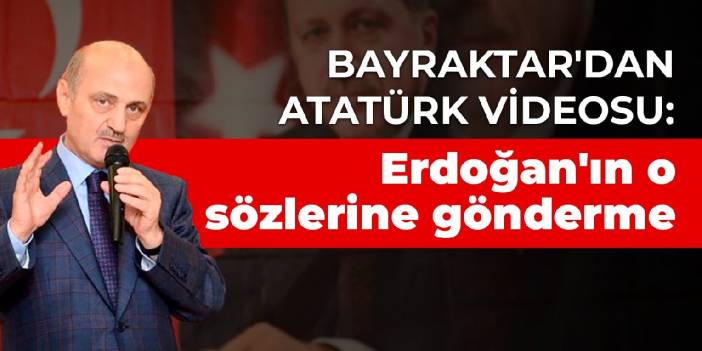 Bayraktar'dan Atatürk videosu: Erdoğan'ın o sözlerine gönderme