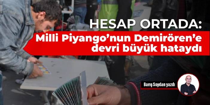 Hesap ortada: Milli Piyango’nun Demirören’e devri büyük hataydı