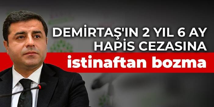 Demirtaş'ın 2 yıl 6 ay hapis cezasına istinaftan bozma