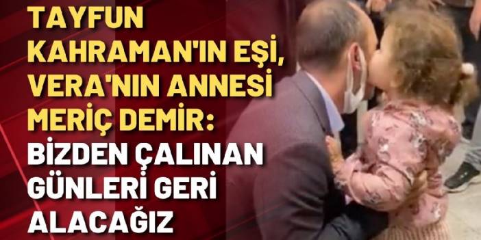 Tayfun Kahraman'ın eşi : Vera'nın babasıyla bir gününü çalanlar bedelini ödeyecek