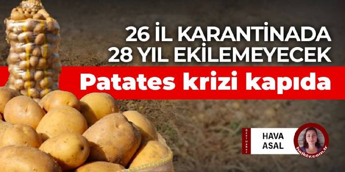 26 il karantinada 28 yıl ekilemeyecek! Patates krizi kapıda