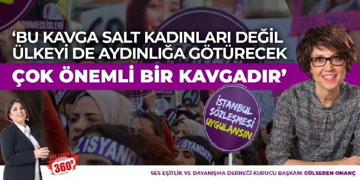 'Bu kavga salt kadınları değil ülkeyi de aydınlığa götürecek çok önemli bir kavgadır'