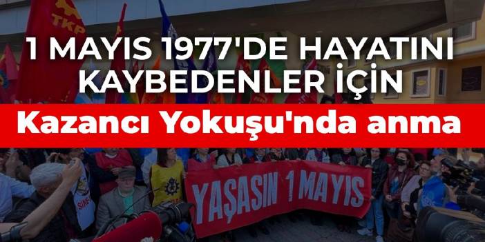 Kanlı 1 Mayıs'ta yaşamını yitirenler Kazancı Yokuşu'nda anıldı