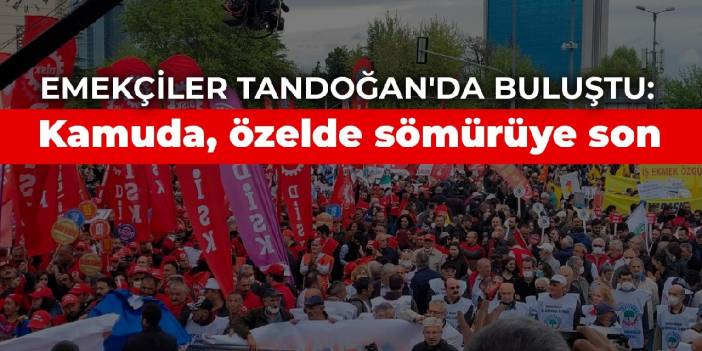 Emekçiler Tandoğan'da buluştu: Kamuda, özelde sömürüye son