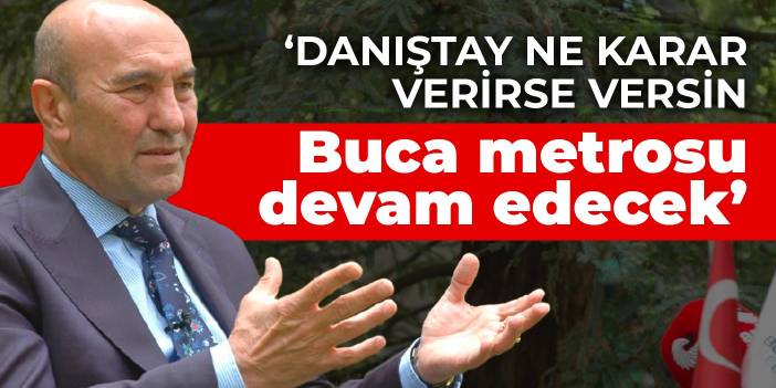 Tunç Soyer: Danıştay ne karar verirse versin Buca metrosu devam edecek