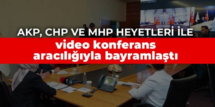 AKP, CHP ve MHP heyetleri ile video konferans aracılığıyla bayramlaştı