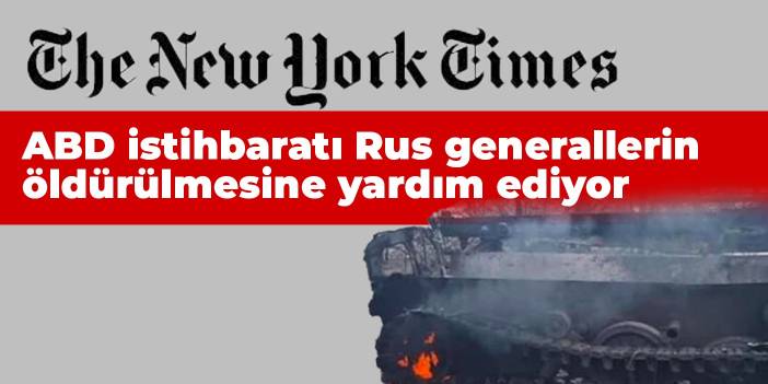 NYT: ABD istihbaratı Rus generallerin öldürülmesine yardım ediyor