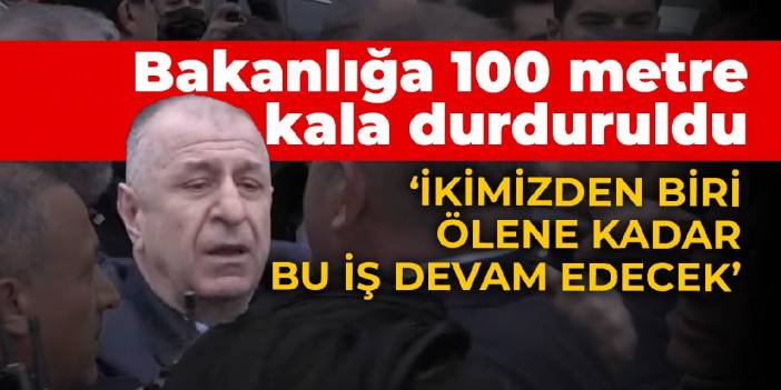Bakanlığa 100 metre kala durduruldu: İkimizden biri ölene kadar bu iş devam edecek