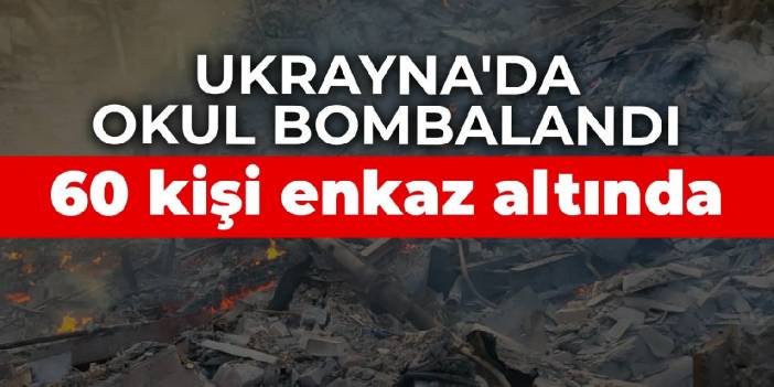 Ukrayna'da okul bombalandı: 60 kişi enkaz altında