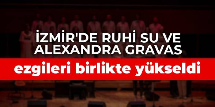 İzmir'de Ruhi Su ve Alexandra Gravas ezgileri birlikte yükseldi