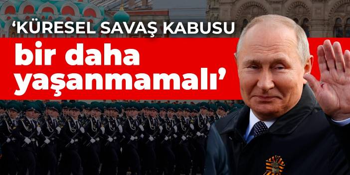 Putin: Küresel Savaş kabusu bir daha yaşanmamalı