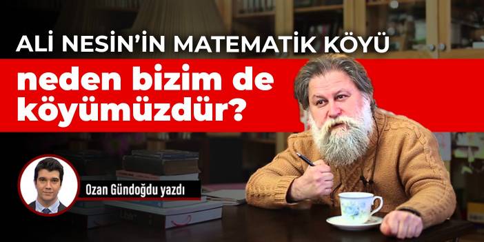 Ali Nesin’in Matematik Köyü neden bizim de köyümüzdür?