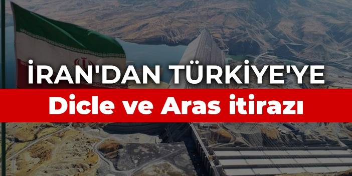 İran'dan Türkiye'ye Dicle ve Aras itirazı