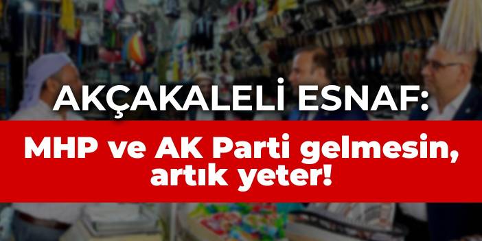 Akçakaleli esnaf: MHP ve AK Parti gelmesin, artık yeter!