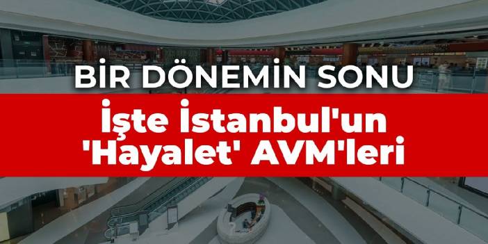 Bir dönemin sonu: İşte İstanbul'un 'Hayalet' AVM'leri
