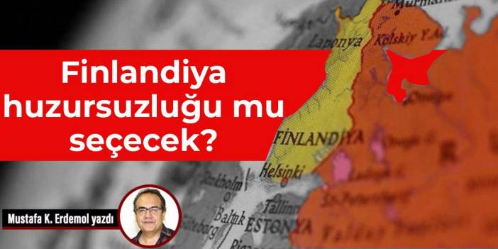 Finlandiya huzursuzluğu mu seçecek?