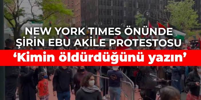 New York Times önünde Şirin Ebu Akile protestosu: Kimin öldürdüğünü yazın