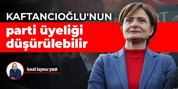 Kaftancıoğlu'nun parti üyeliği düşürülebilir