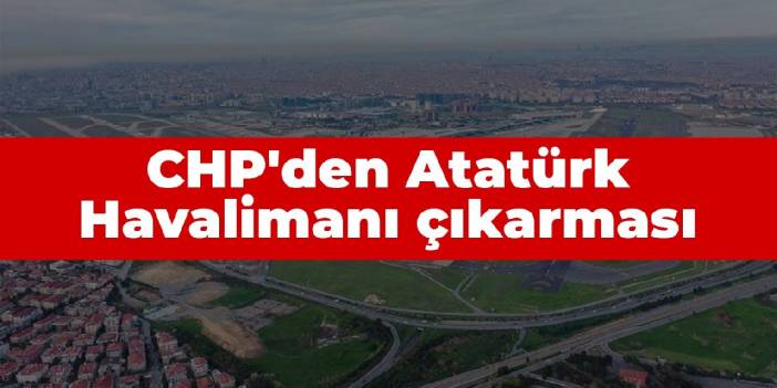 CHP'den Atatürk Havalimanı çıkarması