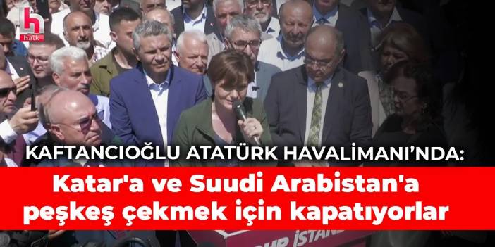 Kaftancıoğlu: Katar'a ve Suudi Arabistan'a peşkeş çekmek için kapatıyorlar