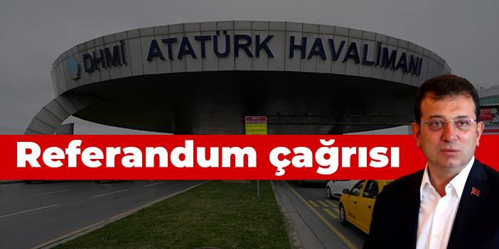 İmamoğlu'ndan Atatürk Havalimanı için referandum çağrısı