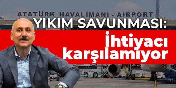 Bakan Karaismailoğlu'ndan yıkım savunması: Atatürk Havalimanı ihtiyacı karşılamıyor