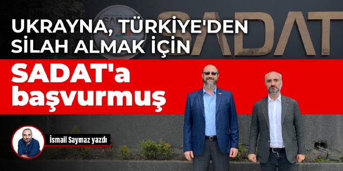 Ukrayna, Türkiye'den silah almak için SADAT'a başvurmuş