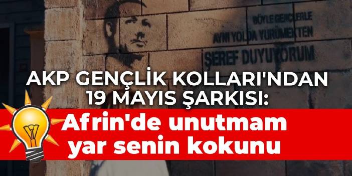 AKP Gençlik Kolları'ndan 19 Mayıs şarkısı: Afrin'de unutmam yar senin kokunu