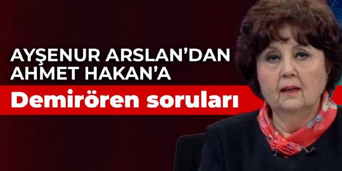 Ayşenur Arslan’dan Ahmet Hakan’a Demirören soruları